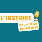 Vignette podcast "l'histoire de l'Atelier des Talents"